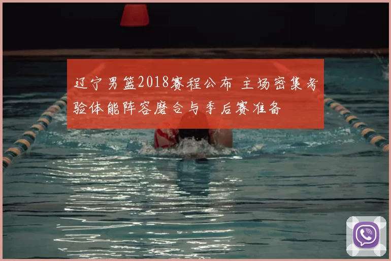 辽宁男篮2018赛程公布 主场密集考验体能阵容磨合与季后赛准备