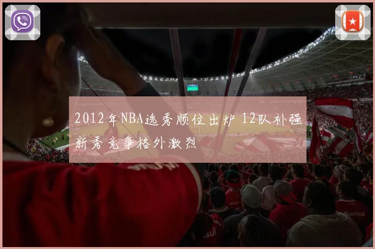 2012年NBA选秀顺位出炉 12队补强新秀竞争格外激烈