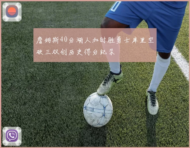 詹姆斯40分湖人加时胜勇士库里空砍三双创历史得分纪录