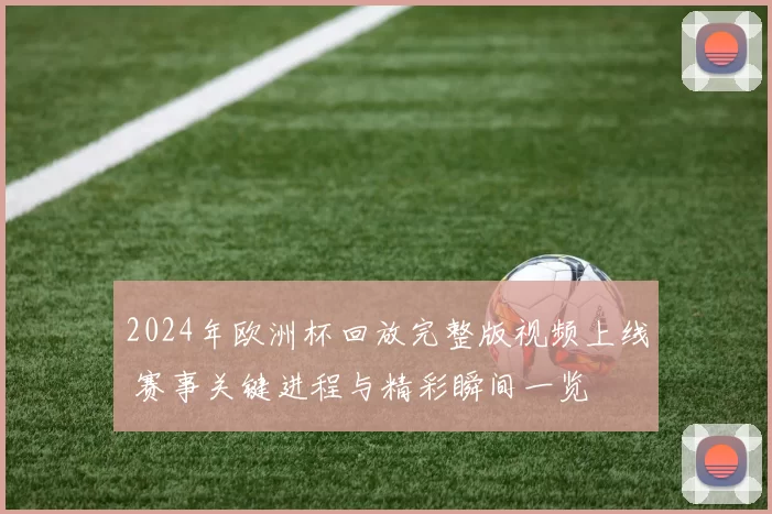 2024年欧洲杯回放完整版视频上线 赛事关键进程与精彩瞬间一览