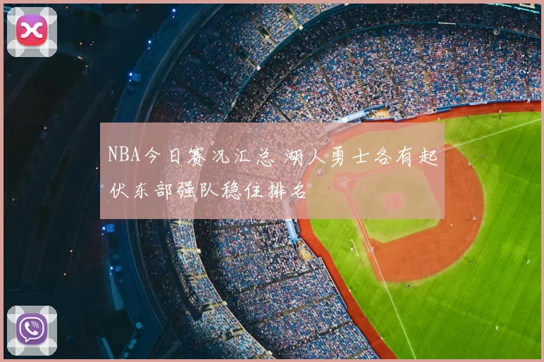 NBA今日赛况汇总 湖人勇士各有起伏东部强队稳住排名