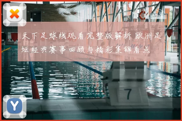 天下足球线观看完整版解析 欧洲足坛经典赛事回顾与精彩集锦看点